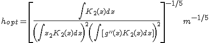 h_{opt}=\[ \frac{\int{K_2(z)dz}}{ \(\int{z_2K_2(z)dz} \)^2 \(\int{\[g''(z) K_2(z)dz \]} \)^2  }\]^{-1/5} m^{-1/5} 